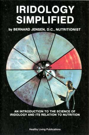 Iridology Simplified: An Introduction to the Science of Iridology and Its Relation to Nutrition de Bernard Jensen