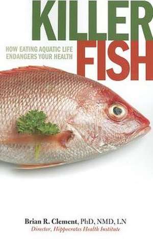 Killer Fish: How Eating Aquatic Life Endangers Your Health de Brian R. Clement