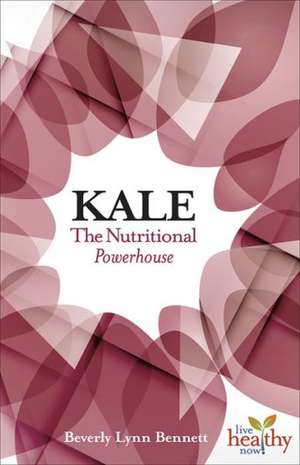 Kale: The Nutritional Powerhouse de Beverly Lynn Bennett