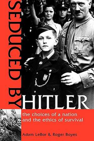 Seduced by Hitler: The Choices of a Nation and the Ethics of Survival de Roger Boyes