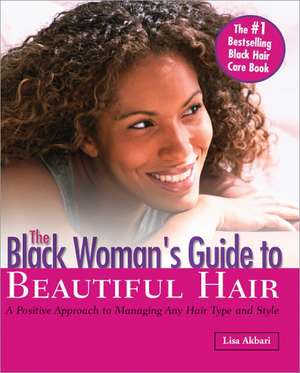 The Black Woman's Guide to Beautiful Hair: A Positive Approach to Managing any Hair Type and Style de Lisa Akbari