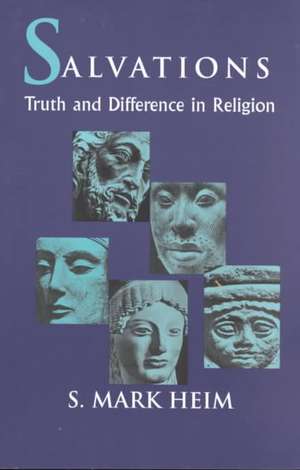 Salvations: Truth and Difference in Religion de Mark Heim