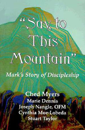 Say to This Mountain: Mark's Story of Discipleship de Ched Myers