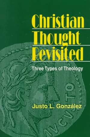 Christian Thought Revisited: Three Types of Theology de Justo L. Gonzalez