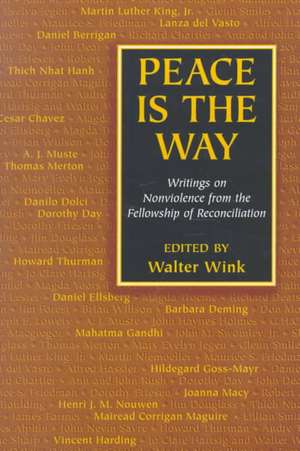 Peace is the Way: Writings on Nonviolence from the Fellowship of Reconciliation de Richard Deats