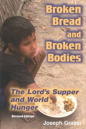 Broken Bread and Broken Bodies: The Lord's Supper and World Hunger de Joseph A. Grassi