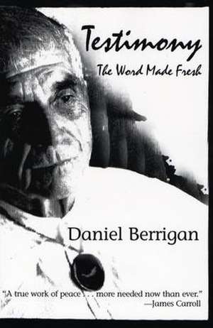 Testimony: The Word Made Fresh de Daniel Berrigan