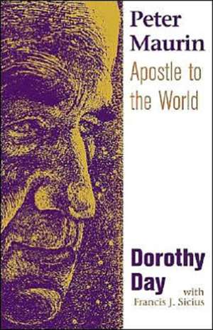 Peter Maurin: Apostle to the World de Dorothy Day