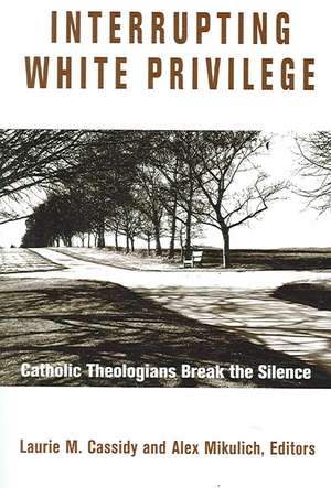 Interrupting White Privilege: Catholic Theologians Break the Silence de Laurie M. Cassidy