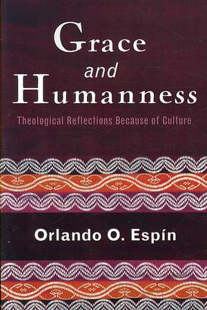 Grace and Humanness: Theological Reflections Because of Culture de Orlando O. Espin