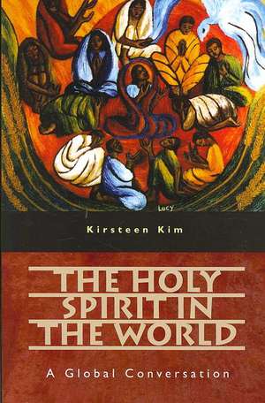 The Holy Spirit in the World: A Global Conversation de Kirsteen Kim