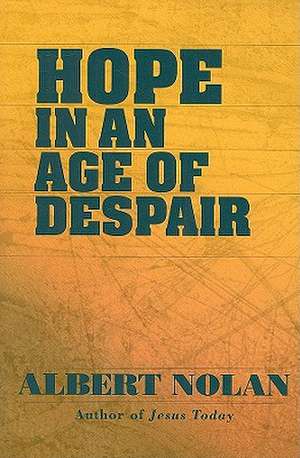 Hope in an Age of Despair: And Other Talks and Writings de Albert Nolan