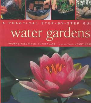 Water Gardens: A Practical Step-By-Step Guide de Yvonne Rees