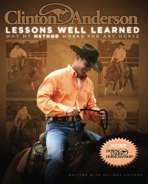 Clinton Anderson: Lessons Well Learned: Why My Method Works for Any Horse de Clinton Anderson