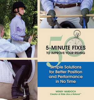 50 5-Minute Fixes to Improve Your Riding: Simple Solutions for Better Position and Performance in No Time de Wendy Murdoch