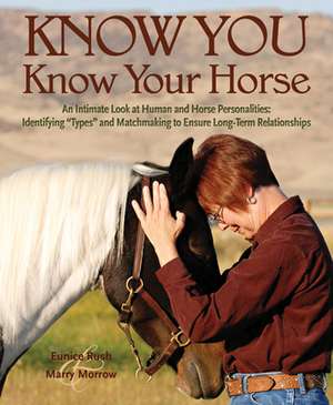 Know You, Know Your Horse: An Intimate Look at Human and Horse Personalities: Identifying "Types" and Matchmaking to Ensure Long-Term Relationships de Eunice Rush