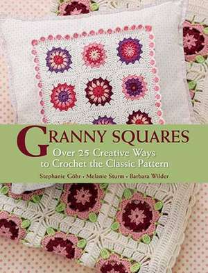 Granny Squares: Over 25 Creative Ways to Crochet the Classic Pattern de Stephanie Gohr