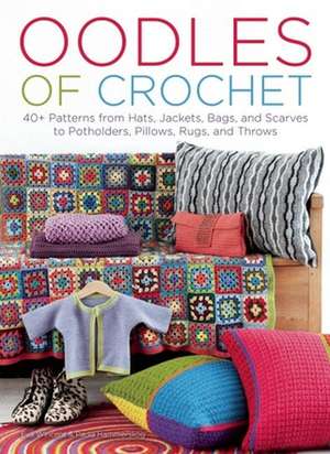 Oodles of Crochet: 40+ Patterns from Hats, Jackets, Bags, and Scarves to Potholders, Pillows, Rugs, and Throws de Eva Wincent