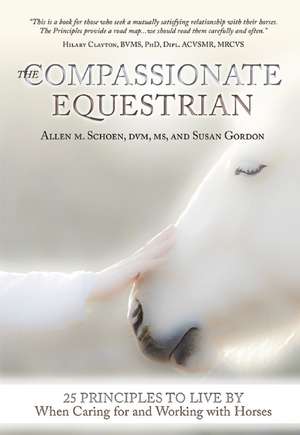 The Compassionate Equestrian: 25 Principles to Live by When Caring for and Working with Horses de Allen Schoen