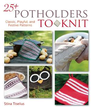 25+ Potholders to Knit: Classic, Playful, and Festive Patterns de Stina Tiselius