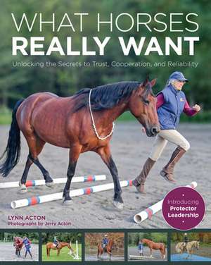 What Horses Really Want de Lynn Acton