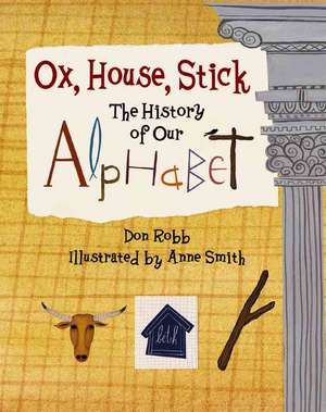 Ox, House, Stick: The History of Our Alphabet de Don Robb