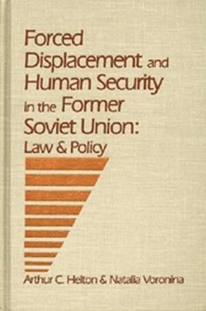 Forced Displacement and Human Security in the Former Soviet Union: Law & Policy de Arthur Helton