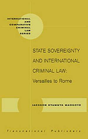 State Sovereignty and International Criminal Law: Versailles to Rome de Jackson Maogoto