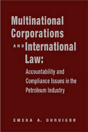 Multinational Corporations and International Law: Accountablility and Compliance Issues in the Petroleum Industry de Emeka Duruigbo