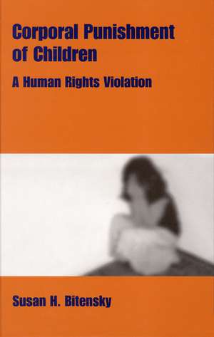 Corporal Punishment of Children: A Human Rights Violation de Susan Bitensky