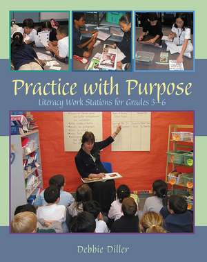 Practice with Purpose: Literacy Work Stations for Grades 3-6 de Debbie Diller