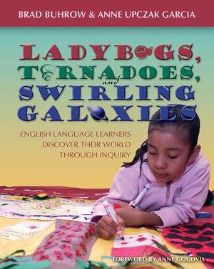 Ladybugs, Tornadoes, and Swirling Galaxies: English Language Learners Discover Their World Through Inquiry de Brad Buhrow