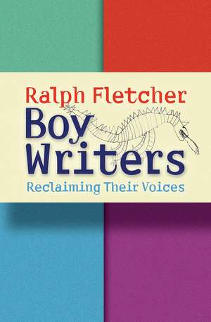 Boy Writers: Reclaiming Their Voices de Ralph Fletcher