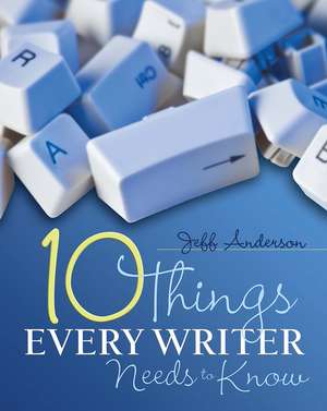 10 Things Every Writer Needs to Know de Jeff Anderson