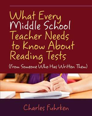 What Every Middle School Teacher Needs to Know About Reading Tests: (From Someone Who Has Written Them) de Charles Fuhrken