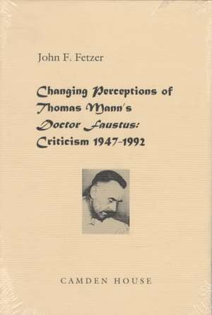 Changing Perceptions of Thomas Mann`s Doctor Fau – Criticism 1947–1992 de John F. Fetzer