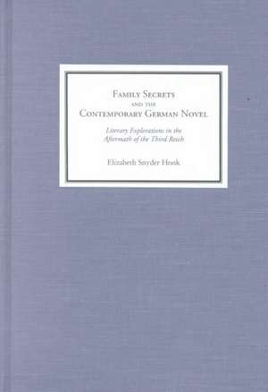 Family Secrets and the Contemporary German Novel – Literary Explorations in the Aftermath of the Third Reich de Elizabeth Snyder Hook