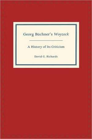 Georg Büchner`s Woyzeck – A History of Its Criticism de David G. Richards