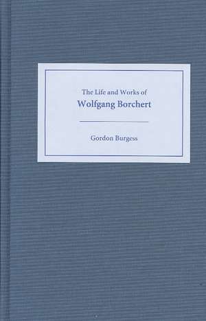 The Life and Works of Wolfgang Borchert de Gordon Burgess