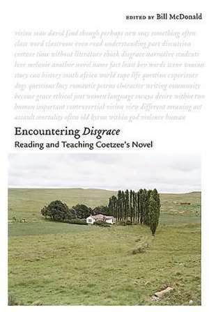 Encountering Disgrace – Reading and Teaching Coetzee`s Novel de Bill Mcdonald