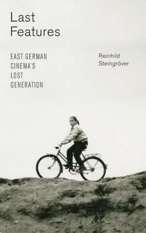 Last Features – East German Cinema`s Lost Generation de Reinhild Steingröver