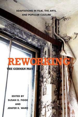 Reworking the German Past – Adaptations in Film, the Arts, and Popular Culture de Susan G. Figge