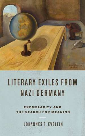 Literary Exiles from Nazi Germany – Exemplarity and the Search for Meaning de Johannes F. Evelein