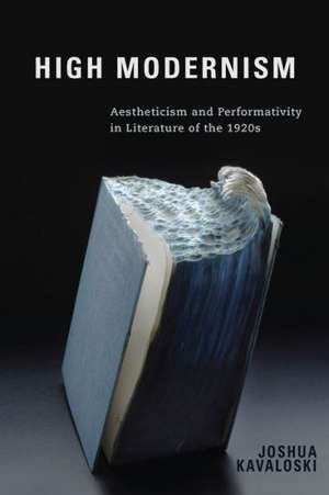 High Modernism – Aestheticism and Performativity in Literature of the 1920s de Joshua Kavaloski