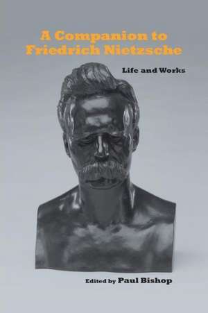 A Companion to Friedrich Nietzsche – Life and Works de Paul Bishop