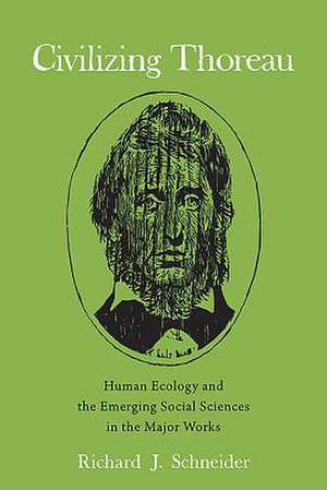 Civilizing Thoreau – Human Ecology and the Emerging Social Sciences in the Major Works de Richard J. Schneider