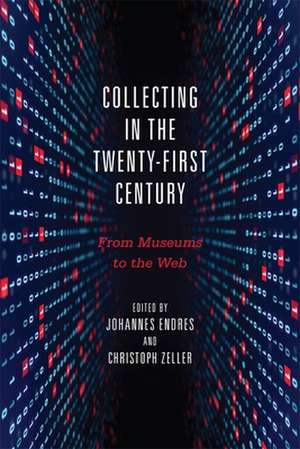 Collecting in the Twenty–First Century – From Museums to the Web de Johannes Endres