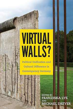 Virtual Walls? – Political Unification and Cultural Difference in Contemporary Germany de Franziska Lys