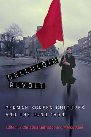 Celluloid Revolt – German Screen Cultures and the Long 1968 de Christina Gerhardt