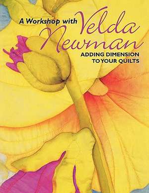 Workshop with Velda Newman. Adding Dimension to Your Quilts - Print on Demand Edition de Velda Newman